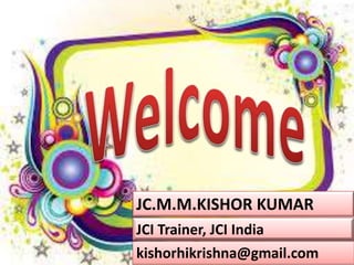 JC.M.M.KISHOR KUMAR
JCI Trainer, JCI India
kishorhikrishna@gmail.com
 