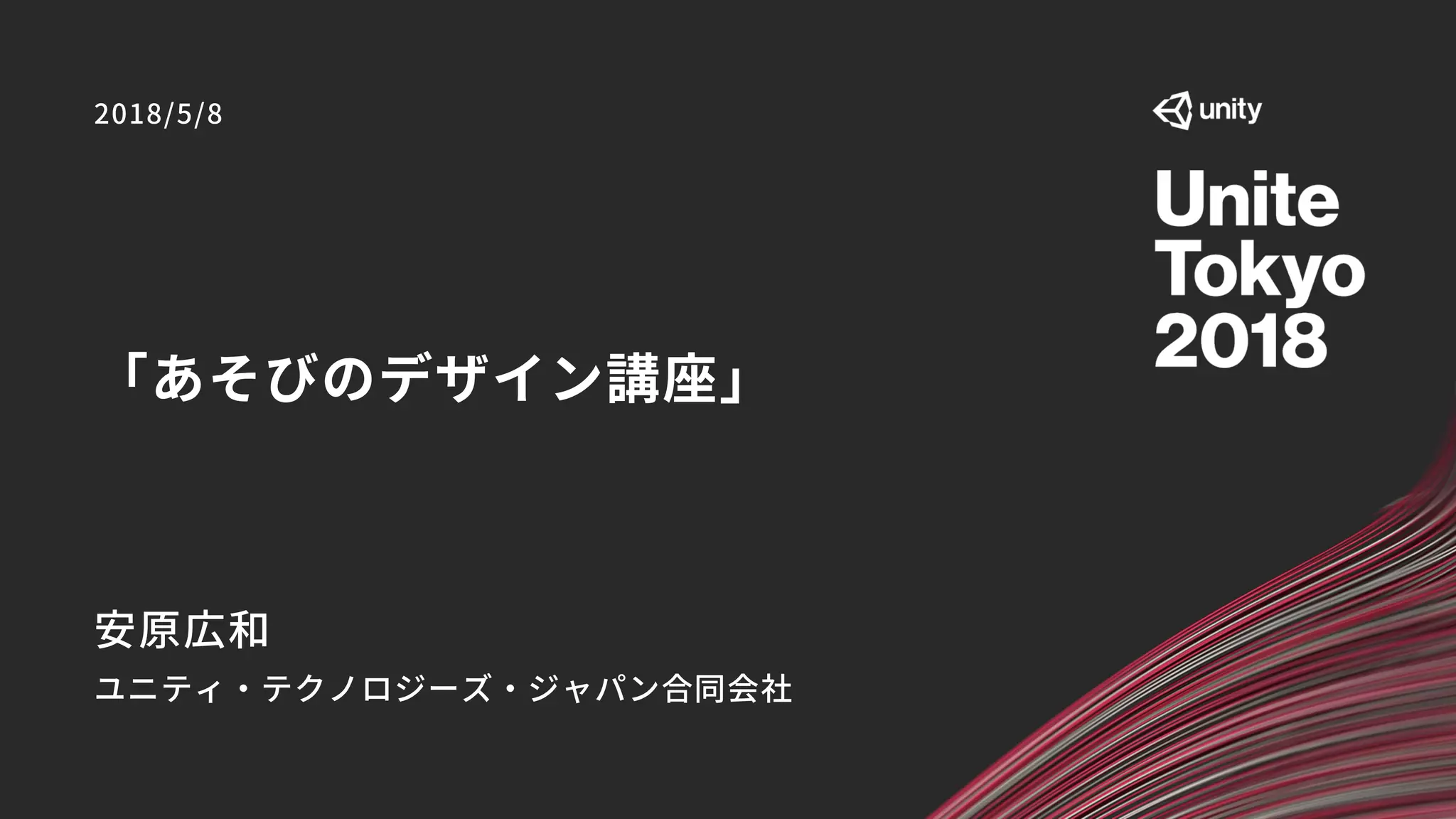 「あそびのデザイン講座」
2018/5/8
安原広和
ユニティ・テクノロジーズ・ジャパン合同会社
 