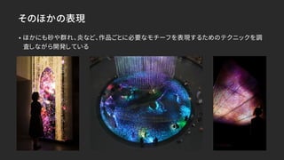 そのほかの表現
• ほかにも砂や群れ、炎など、作品ごとに必要なモチーフを表現するためのテクニックを調
査しながら開発している
 