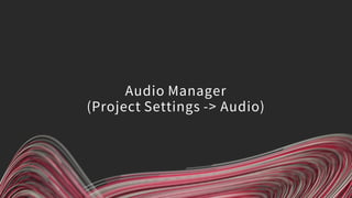 Audio Manager
(Project Settings -> Audio)
 