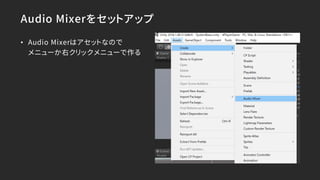 Audio Mixerをセットアップ
• Audio Mixerはアセットなので
メニューか右クリックメニューで作る
 
