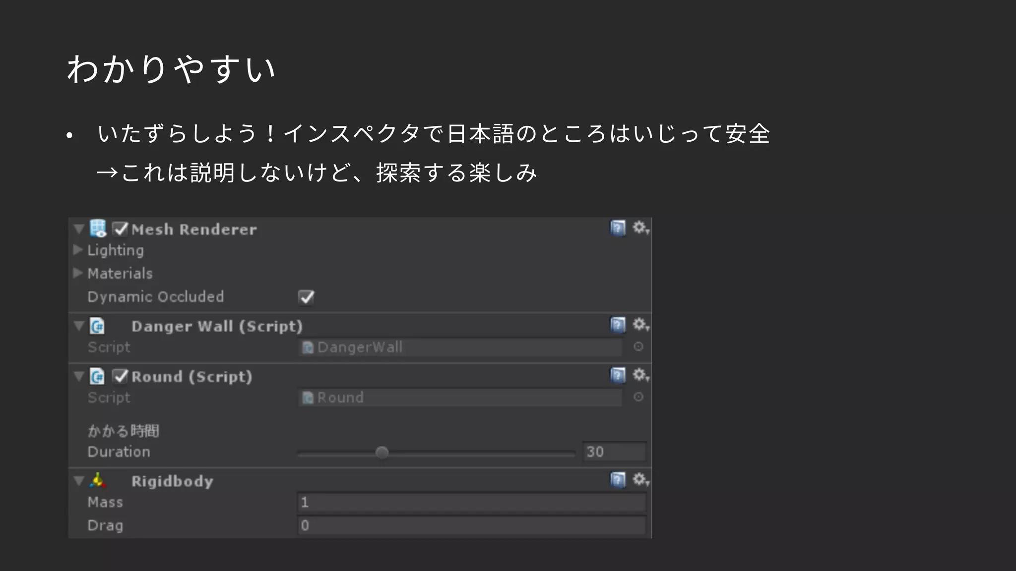 わかりやすい
• いたずらしよう！インスペクタで日本語のところはいじって安全 
→これは説明しないけど、探索する楽しみ
 