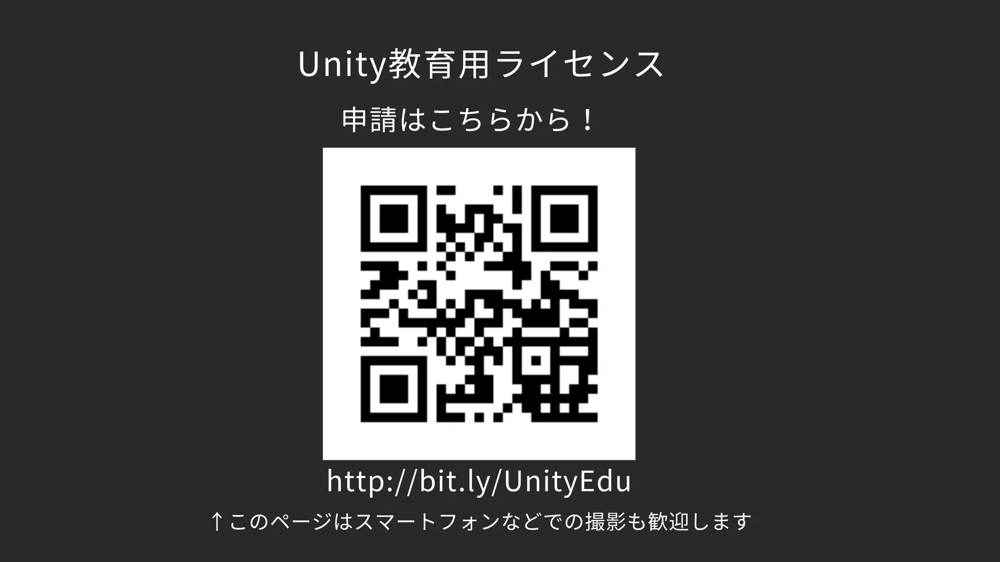 Unity教育用ライセンス
申請はこちらから！
http://bit.ly/UnityEdu
↑このページはスマートフォンなどでの撮影も歓迎します
 