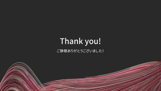 Thank you!
ご静聴ありがとうございました！
 
