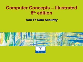 Computer Concepts – Illustrated 8 th  edition Unit F: Data Security 