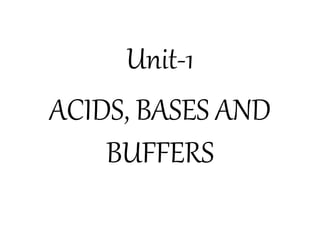 Unit-1
ACIDS, BASES AND
BUFFERS
 