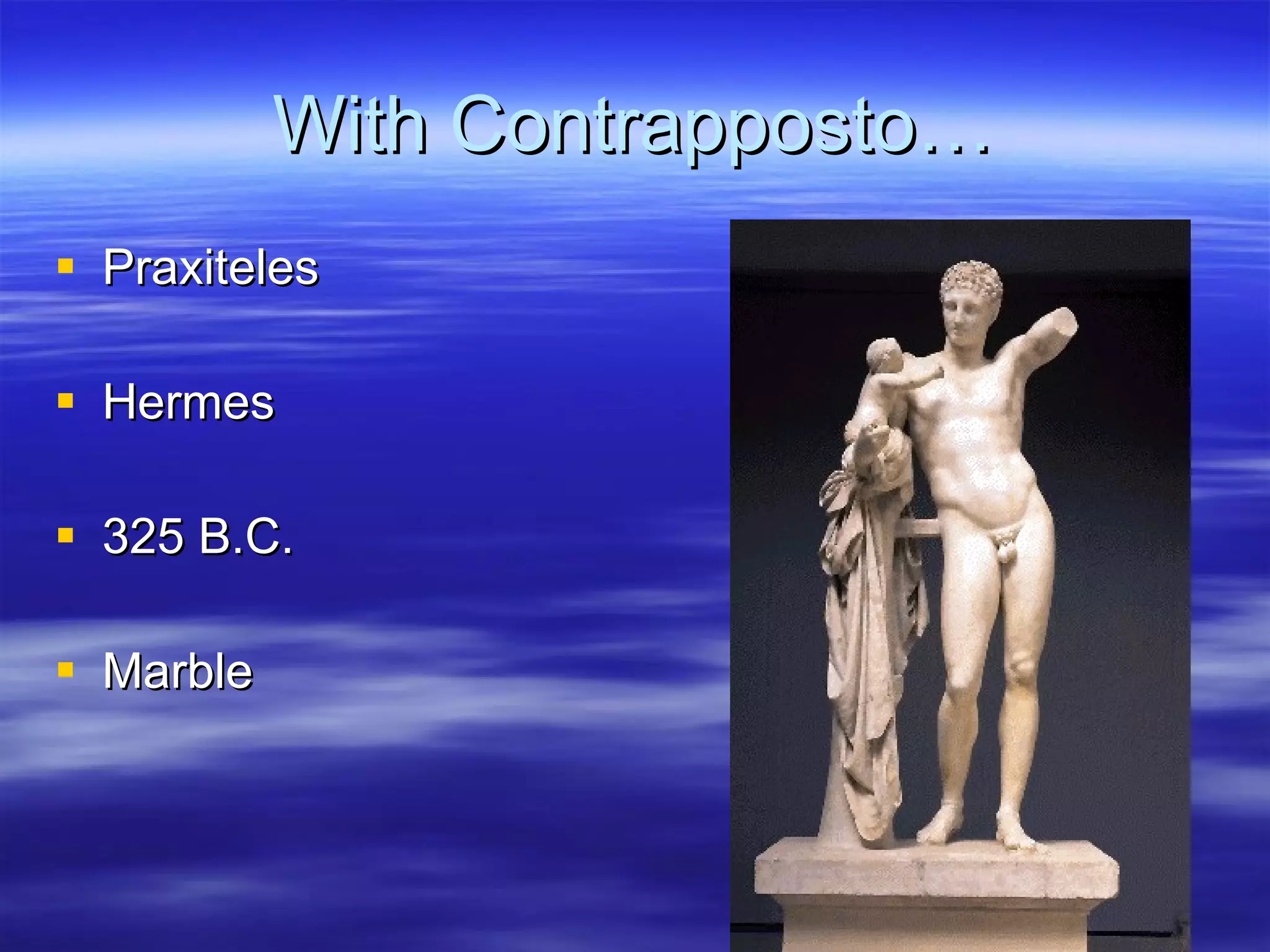 With Contrapposto… Praxiteles Hermes 325 B.C. Marble 