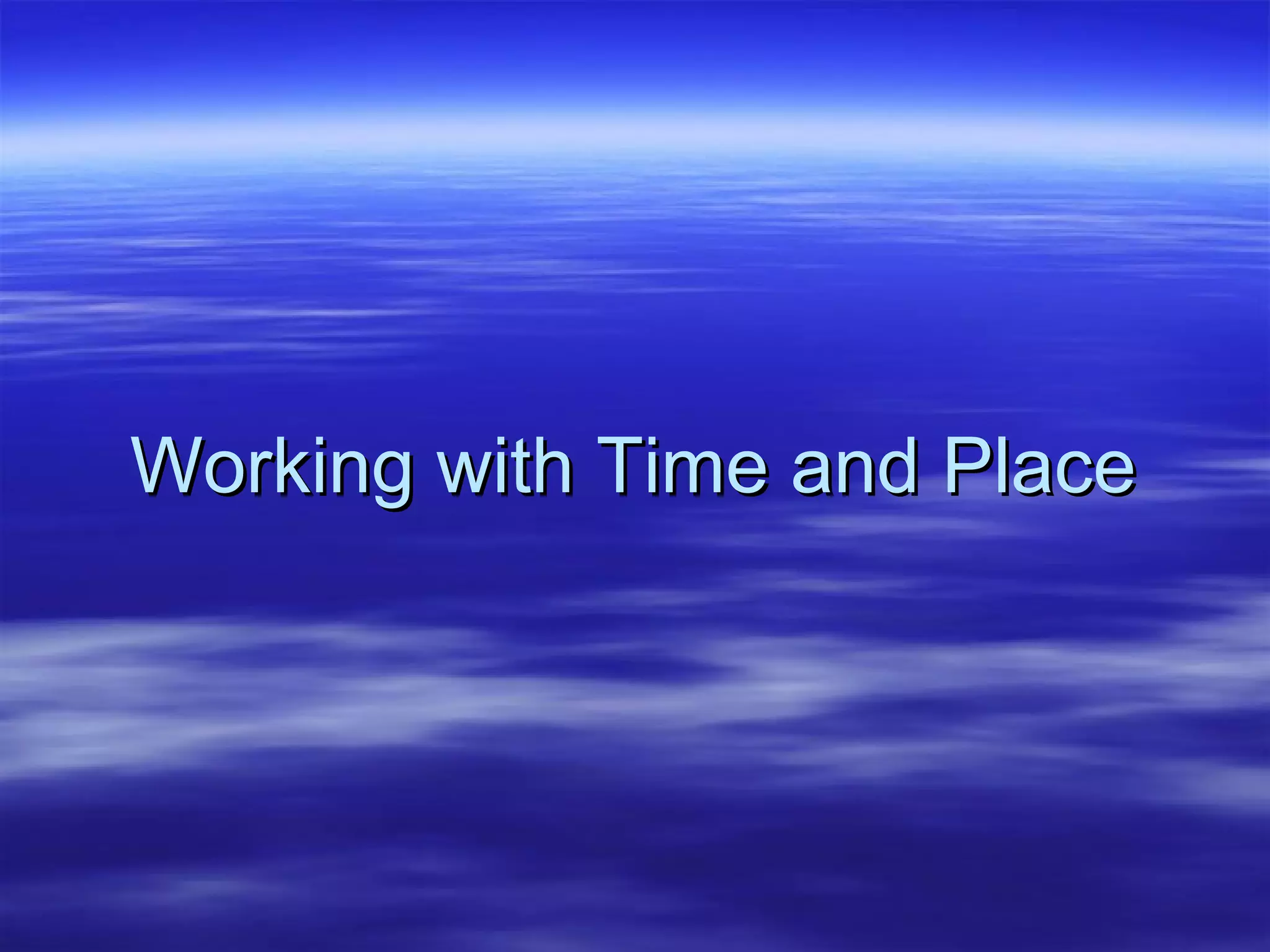 Working with Time and Place 