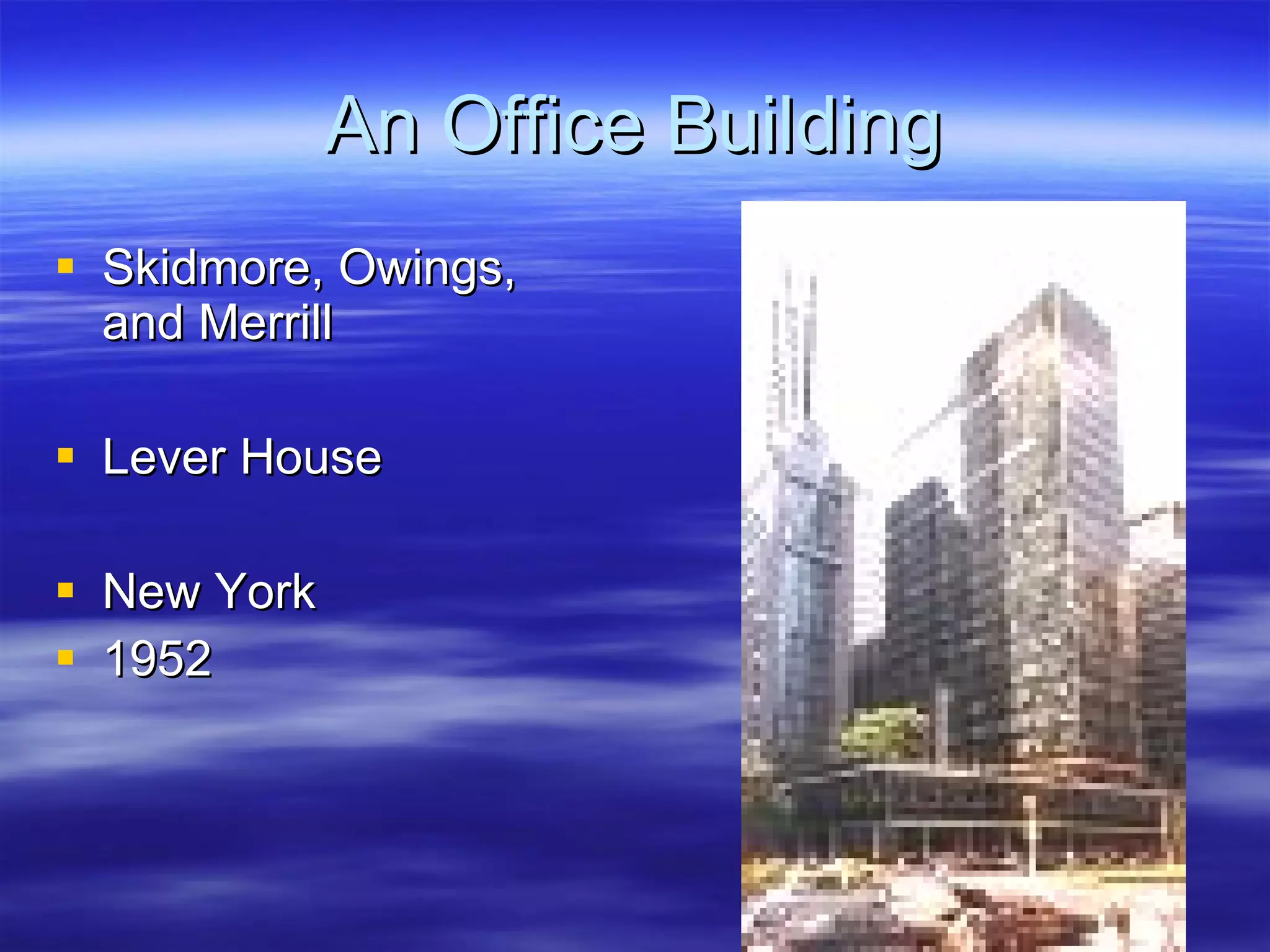 An Office Building Skidmore, Owings, and Merrill Lever House New York 1952 