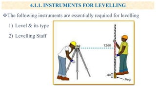 4.1.1. INSTRUMENTS FOR LEVELLING
The following instruments are essentially required for levelling
1) Level & its type
2) Levelling Staff
 