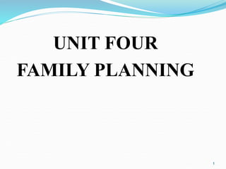 UNIT FOUR
FAMILY PLANNING
1
 
