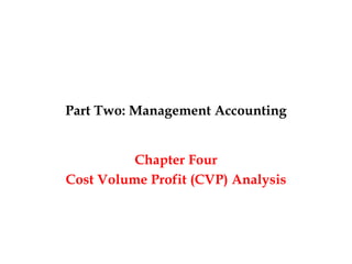 Part Two: Management Accounting
Chapter Four
Cost Volume Profit (CVP) Analysis
 