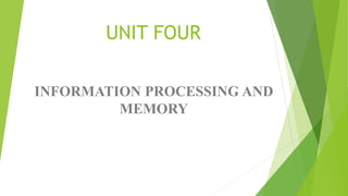 UNIT FOUR
INFORMATION PROCESSING AND
MEMORY
 