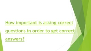 How important is asking correct
questions in order to get correct
answers?
 