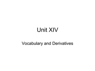 Unit XIV
Vocabulary and Derivatives
 