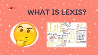 WHAT IS LEXIS?
UNIT 2
 
