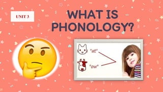 WHAT IS
PHONOLOGY?
UNIT 3
 