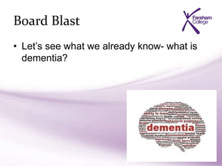 Board Blast
• Let’s see what we already know- what is
dementia?
 