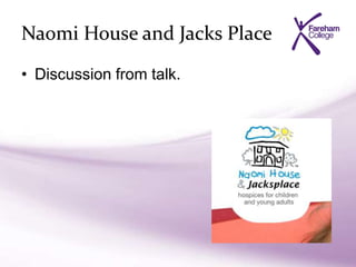Naomi House and Jacks Place
• Discussion from talk.
 