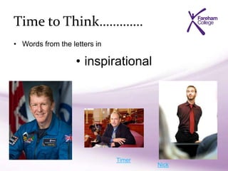 Time to Think………….
• Words from the letters in
• inspirational
Timer
Nick
 