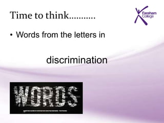 Time to think………..
• Words from the letters in
discrimination
 