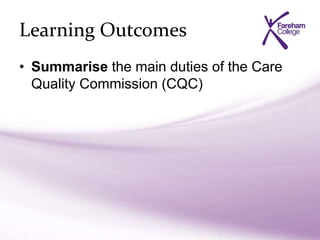 Learning Outcomes
• Summarise the main duties of the Care
Quality Commission (CQC)
 