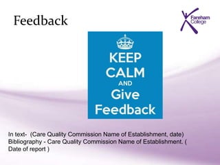 Feedback
In text- (Care Quality Commission Name of Establishment, date)
Bibliography - Care Quality Commission Name of Establishment. (
Date of report )
 