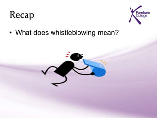 Recap
• What does whistleblowing mean?
 