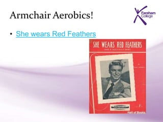 Armchair Aerobics!
• She wears Red Feathers
 