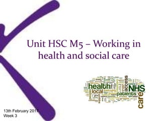 Unit HSC M5 – Working in
health and social care
13th February 2017
Week 3
 