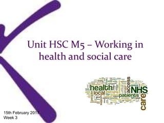 Unit HSC M5 – Working in
health and social care
15th February 2017
Week 3
 