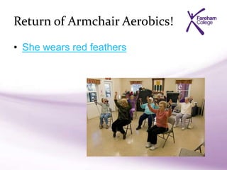 Return of Armchair Aerobics!
• She wears red feathers
 