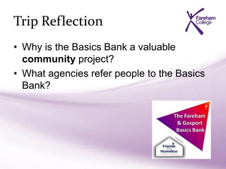 Trip Reflection
• Why is the Basics Bank a valuable
community project?
• What agencies refer people to the Basics
Bank?
 