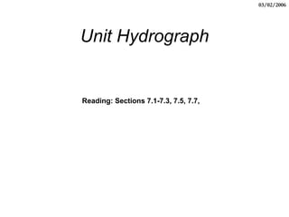 Unit Hydrograph
Reading: Sections 7.1-7.3, 7.5, 7.7,
03/02/2006
 