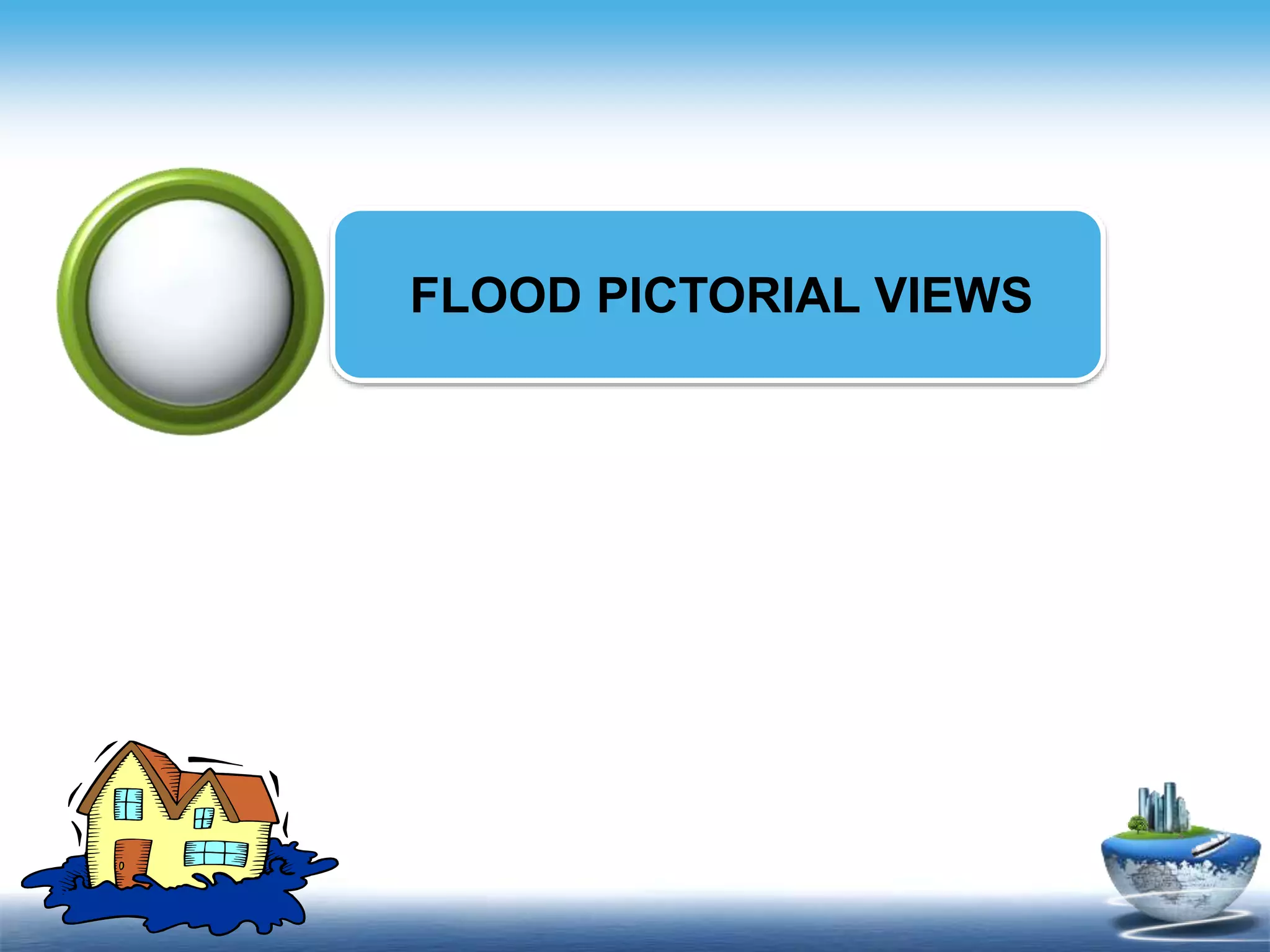 Text in
here
Text in
here
FLOOD PICTORIAL VIEWS
 
