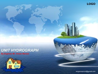 LOGO
engranwarcivil@gmail.com
UNIT HYDROGRAPH
By Engineer Mr. Anwar Marwat
.
 