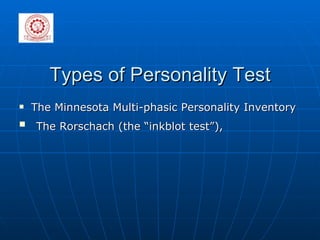 Types of Personality Test The Minnesota Multi-phasic Personality Inventory The Rorschach (the “inkblot test”),  