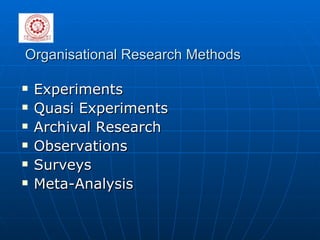 Organisational Research Methods  Experiments  Quasi Experiments Archival Research Observations Surveys Meta-Analysis 