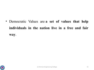 Jai Shriram Engineering College 15
• Democratic Values are a set of values that help
individuals in the nation live in a free and fair
way.
 
