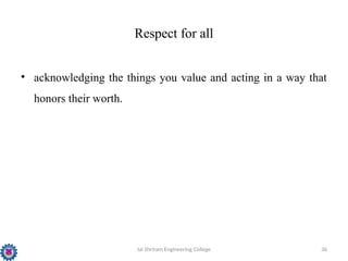Jai Shriram Engineering College 36
Respect for all
• acknowledging the things you value and acting in a way that
honors their worth.
 