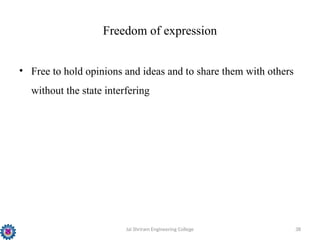 Jai Shriram Engineering College 38
Freedom of expression
• Free to hold opinions and ideas and to share them with others
without the state interfering
 