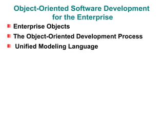 Object-Oriented Software Development
           for the Enterprise
Enterprise Objects
The Object-Oriented Development Process
Unified Modeling Language
 