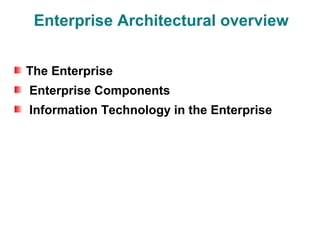 Enterprise Architectural overview


The Enterprise
Enterprise Components
Information Technology in the Enterprise
 