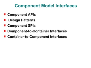 Component Model Interfaces
Component APIs
Design Patterns
Component SPIs
Component-to-Container Interfaces
Container-to-Component Interfaces
 