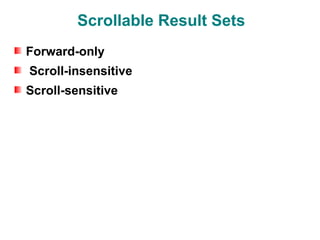 Scrollable Result Sets
Forward-only
Scroll-insensitive
Scroll-sensitive
 