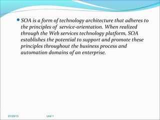 SOA is a form of technology architecture that adheres to
           the principles of service-orientation. When realized
...