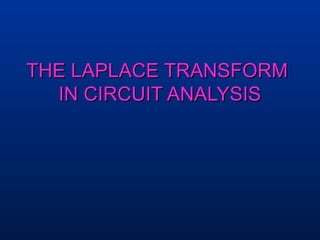 THE LAPLACE TRANSFORM
  IN CIRCUIT ANALYSIS
 