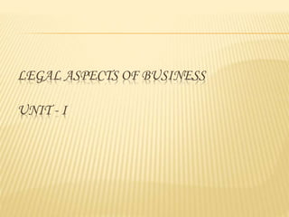 LEGAL ASPECTS OF BUSINESS
UNIT - I
 