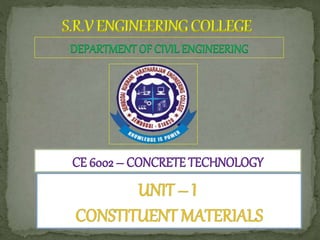 S.R.V ENGINEERING COLLEGE
DEPARTMENT OF CIVIL ENGINEERING
CE 6002 – CONCRETE TECHNOLOGY
 