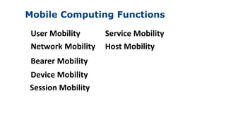 Mobile Computing Functions
8
User Mobility
Network Mobility
Bearer Mobility
Device Mobility
Session Mobility
Service Mobility
Host Mobility
 